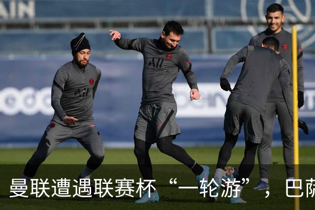 曼联遭遇联赛杯“一轮游”，巴萨继续领跑西甲